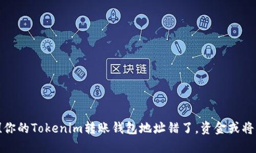 小心！你的Tokenim转账钱包地址错了，资金或将丢失！