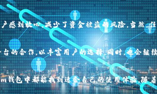 Tokenim钱包是由Tokenim团队开发和管理的一款加密货币钱包，主要用于支持和管理多种数字资产的存储与交易。Tokenim团队通常是由一群技术专家和区块链爱好者组成，他们致力于为用户提供一个安全、便捷的数字货币管理工具。

关于Tokenim钱包的详细信息，包括其发展背景、功能特点以及用户的使用体验等，可以从以下几个方面进行深入探讨：

1. Tokenim钱包的背景
Tokenim钱包的开发肇始于对数字货币市场的深刻理解与前瞻性洞察。随着区块链技术的快速发展，市场上出现了越来越多的加密货币，但与此同时，安全性和用户体验也成为了行业内的主要挑战。Tokenim团队意识到这一点，因此着手开发出一款既安全又用户友好的钱包，旨在为用户提供一个高效的数字资产管理方案。

2. Tokenim钱包的主要功能
Tokenim钱包具备多种实用功能，这些功能不仅让用户能够轻松管理自己的数字资产，还为用户提供了良好的交易体验。
ul
    listrong多种资产支持：/strongTokenim钱包支持多种主流的加密货币，不论是比特币、以太坊还是其他新兴数字货币，用户都可以轻松添加并管理。/li
    listrong安全保障：/strong钱包使用了先进的加密技术，确保用户的资产安全。同时，钱包提供双重身份验证功能，进一步增强账户的安全性。/li
    listrong用户友好的界面：/strongTokenim钱包的界面设计直观，用户可以很容易地进行资产查询、转账、交易等操作，避免了繁琐的步骤。/li
    listrong社区支持：/strongTokenim团队积极与用户互动，定期更新钱包的功能与安全性，用户在遇到问题时能够得到及时的帮助。/li
/ul

3. 用户的使用体验
根据许多用户的反馈，Tokenim钱包在实际使用中表现出色。用户普遍认为其界面简单易懂，新手也能快速上手。同时，钱包的安全设计让用户感到放心，减少了资金被盗的风险。当然，任何产品都可能面临用户不同的意见和反馈，Tokenim钱包也在不断收集用户建议，以便进一步完善其功能和服务。

4. 未来发展方向
在技术日新月异的今天，Tokenim钱包的未来发展也面临着新的机遇和挑战。团队计划继续扩展支持的加密货币种类，并加强与其他金融平台的合作，以丰富用户的选择。同时，也会继续关注用户的需求，不断钱包的功能与安全性，以确保在竞争日益激烈的市场中保持领先地位。

总结
总的来说，Tokenim钱包是一个为数字货币用户提供安全、便捷管理工具的创新平台。无论你是区块链新手，还是加密货币的老手，在Tokenim钱包中都能找到适合自己的使用体验。随着技术的不断进步，期待Tokenim钱包能够在未来为用户带来更多优质的服务和功能。