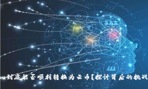 Tokenim到底能否顺利转换为云币？探讨背后的挑战与机遇