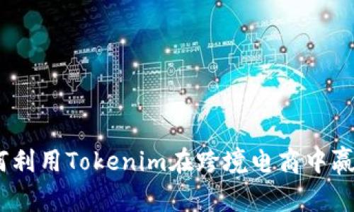 打破界限：如何利用Tokenim在跨境电商中赢得发烧货市场