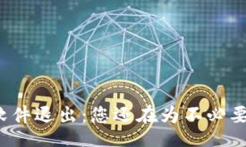binary
    TokenIM软件退出：您还在为不必要的麻烦烦恼吗？