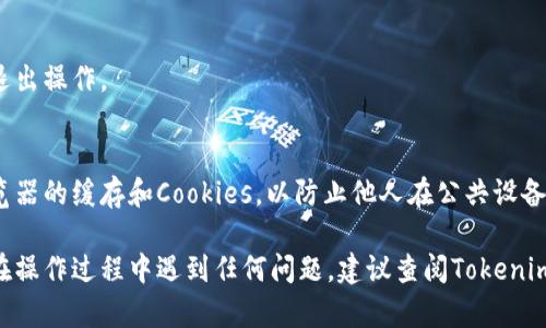 要在Tokenim平台上退出登录账户，可以遵循以下步骤：

1. **寻找退出选项**：
   - 登录到你的Tokenim账户后，通常在页面的右上角会看到你的账户名或头像。点击这个部分，通常会出现一个下拉菜单。

2. **点击退出或注销**：
   - 在下拉菜单中，查找“退出”或“注销”的选项。通常这个选项会比较显眼，点击后系统会要求你确认是否退出。

3. **确认退出**：
   - 如果系统弹出确认对话框，选择确认以完成退出操作。

4. **清除浏览器缓存（可选）**：
   - 如果你希望更加安全，可以在退出后清理浏览器的缓存和Cookies，以防止他人在公共设备上访问你的账户。

这些步骤可以帮助你顺利退出Tokenim账户。如果在操作过程中遇到任何问题，建议查阅Tokenim的官方支持页面或联系客服以获取进一步的帮助。