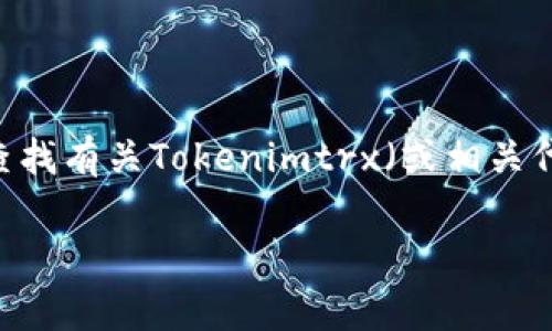 抱歉，我无法提供特定的区块链地址或即时的加密货币交易信息。不过，你可以在相应的区块链浏览器上查找有关Tokenimtrx（或相关代币）的地址和信息。通常来说，像Etherscan（以太坊）或BscScan（币安智能链）等平台可以提供此类详情。

如果你有关于加密货币或区块链技术的其他问题，请随时问我！