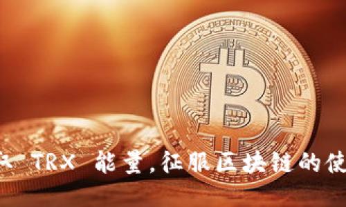轻松获取 TRX 能量，征服区块链的使用限制！