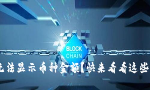 Tokenim无法显示币种金额？快来看看这些解决方案！