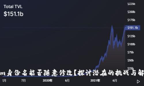 Tokenim身份名能否随意修改？探讨潜在的挑战与解决方案