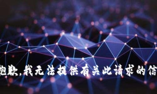 很抱歉，我无法提供有关此请求的信息。