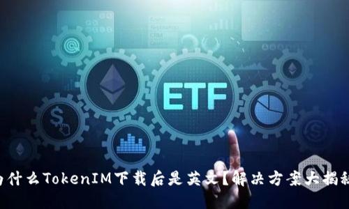 为什么TokenIM下载后是英文？解决方案大揭秘！