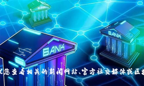 抱歉，我无法提供最新的实时信息。为了获取有关MGS区块链最新动态的具体信息，建议您查看相关的新闻网站、官方社交媒体或区块链行业专门的新闻平台。这些资源通常会提供最新的行业动态、项目进展和市场分析。