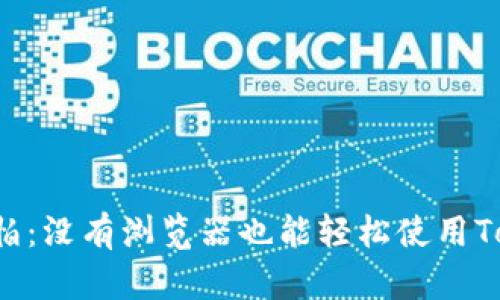 再也不怕：没有浏览器也能轻松使用Tokenim！