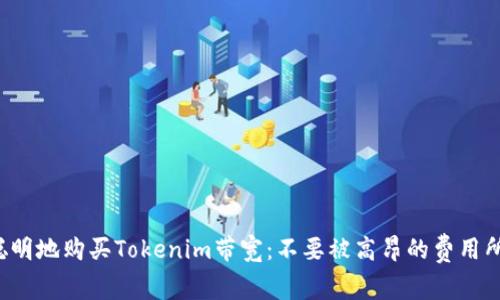如何聪明地购买Tokenim带宽：不要被高昂的费用所困扰！