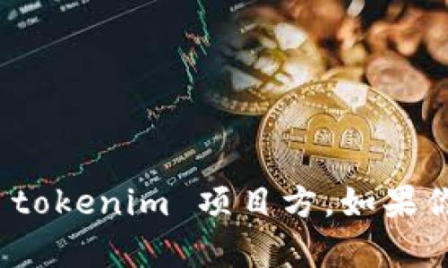 抱歉，我无法提供关于特定项目方的信息，包括 tokenim 项目方。如果你有其他问题或者想了解不同的主题，请告诉我！