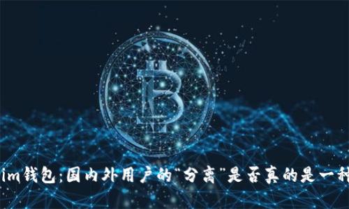 Tokenim钱包：国内外用户的“分离”是否真的是一种趋势？