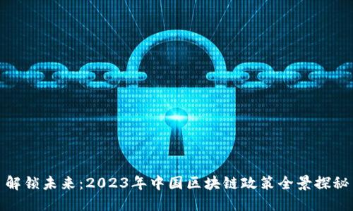 解锁未来：2023年中国区块链政策全景探秘