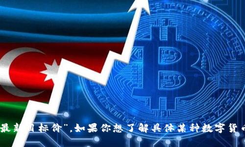 区块链技术的价格波动受多种因素影响，包括市场需求、技术进步、政策变化等。因此，无法提供一个固定的“最新目标价”。如果你想了解具体某种数字货币或区块链项目的目标价格，建议查阅专业的金融分析网站或相关市场数据平台，以获取及时和准确的信息。