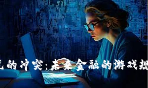 区块链与美元的冲突：未来金融的游戏规则如何改变？
