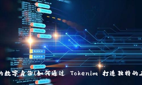 解锁您的数字身份！如何通过 Tokenim 打造独特的在线存在