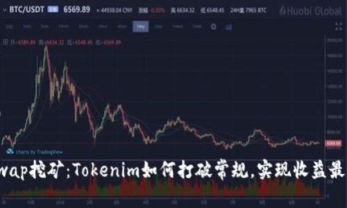 Uniswap挖矿：Tokenim如何打破常规，实现收益最大化？