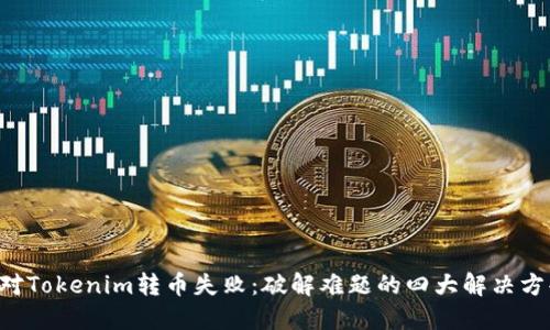 面对Tokenim转币失败：破解难题的四大解决方案！