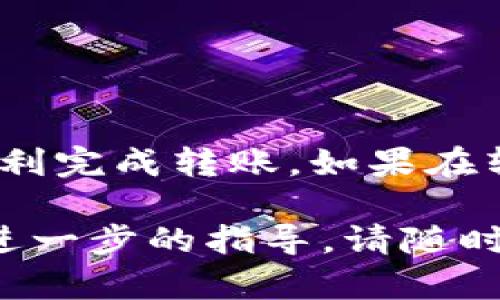 要将Tokenim转账到火币交易所，您需要遵循以下步骤。以下是详细的指南，帮助您顺利完成转账。

第一步：准备工作
在您开始转账之前，请确保您在火币交易所有一个账户。如果您还没有账户，请先进行注册并完成身份验证。此外，您需要在Tokenim钱包中有足够的Tokenim代币（也叫做Token）来进行转账，并确认您的钱包地址正确无误。

第二步：获取火币的充值地址
1. 登录您的火币账户。
2. 在界面上找到“钱包”或“资产”选项，选择“充值”选项。
3. 在充值界面，选择您想要充值的代币（在这里选择Tokenim）。
4. 火币系统会生成一个独特的充值地址以及二维码，请复制这个地址并确认您所需充值金额的最小限制，以避免转账失败。

第三步：在Tokenim钱包中发起转账
1. 打开您的Tokenim钱包，登录您的账户。
2. 寻找“转账”或“发送”选项，点击进入转账界面。
3. 在收款地址栏中粘贴从火币获得的充值地址。务必确保该地址没有错误，因为转账后如果失败，您将无法找回这些代币。
4. 输入要转账的金额，根据火币的最低充值要求确保您输入的金额符合标准。
5. 检查所有信息无误后，确认转账。在某些钱包中，您可能还需要输入交易密码或进行其他身份验证流程。

第四步：完成转账并确认交易
1. 提交转账请求后，您可以在Tokenim钱包的交易记录页中查看该交易的状态。
2. 转账通常需要一些时间才能完成，具体时间因网络拥堵情况和区块链确认时间而异。请您耐心等待。
3. 同样地，您可以在火币的“资产”或“钱包”界面中查看该充值是否到账。初次充值可能需要几分钟到十几分钟不等，视网络情况而定。

第五步：处理常见问题
如果您的转账在预期时间内未到账，您可以通过以下几种方式进行排查和解决：
1. 检查您在Tokenim钱包中输入的充值地址是否准确。有时候，因地址错误会导致资产丢失。
2. 查询Tokenim的区块链探测器，查看转账状态，确认该交易是否已经被区块链网络确认。
3. 在火币平台联系客服，询问充值状况及是否有相关的政策或限制。

总结
将Tokenim转账到火币是一个相对简单的过程，只要确保所有步骤都仔细进行。通过上述指南，您应该能够顺利完成转账。如果在转账过程中遇到困难，务必保持耐心并寻求相关帮助。希望您在交易中获得成功，并充分享受加密货币的乐趣。

这样的转账流程虽然简单，但关键在于细节，一定要仔细核对各个步骤，确保安全。如果还有其他问题或需要进一步的指导，请随时提出。