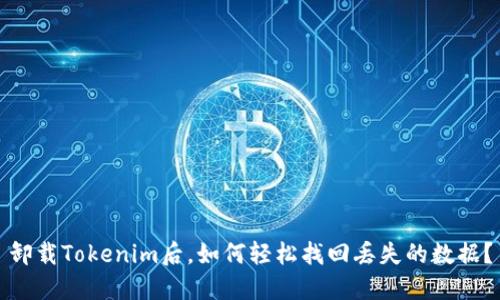 卸载Tokenim后，如何轻松找回丢失的数据？