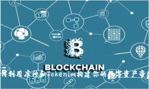 如何利用库神和Tokenim构建你的数字资产帝国？