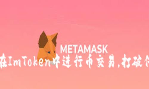 轻松掌握：如何在ImToken中进行币交易，打破传统钱包的束缚！