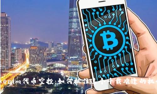Tokenim代币空投：如何抓住这个千载难逢的机会？