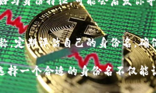 在填报tokenim身份名称时，重要的是要确保所提供的信息准确且符合相关要求。以下是一些建议与步骤，可以帮助你顺利填写tokenim身份名：

1. 理解tokenim的身份名
tokenim身份名通常指区域或平台内个人用户的标识。可能用于身份验证、交易、社交互动等多种场景。在填报之前，确保你了解该名称的用途及其可能带来的影响。

2. 正确选择身份名格式
根据tokenim的规定，身份名称通常有字数限制，可能只允许字母、数字或某些特殊字符。仔细阅读平台提供的说明，确保身份名称符合要求。

3. 个人化你的身份名
选择一个个人化且容易记住的身份名是个不错的选择。你可以结合自己的兴趣、爱好或者与工作、生活相关的词汇，来形成一个独特的标识。同时，避免使用过于常见或已被他人使用的名称。

4. 注重隐私与安全
在填写身份名时，请考虑到隐私与安全的问题。尽量避免使用全名、生日等个人信息，保护自己的个人隐私。同时，选择一个相对安全的名称，可以降低被识别或追踪的风险。

5. 检查拼写与格式
在完成填写后，仔细检查一遍身份名的拼写和格式，确保没有错误。这不仅关系到你的账号是否能够正常使用，也关系到他人是否能正确找到你。

6. 选择适合的风格
不同的平台可能会对身份名有不同的风格要求。在选择身份名时，考虑到该平台的整体风格，可以更好地融入其中。例如，专业的社交平台可能更适合选择正式的名称，而游戏或休闲社交平台则可以更随意、幽默。

7. 参考他人的名字
如果不确定如何选择身份名，可以参考其他用户的名字，找出一些创意与灵感。观察他们如何结合个人喜好与身份特征，可能会启发你寻找更合适的名字。

8. 及时更新身份名
如果你发现自己的身份名不再适合，或者想要重新塑造个人形象，一定要灵活应对，及时更新你的身份名称。定期评估自己的身份名，确保它始终与你的个人品牌或社交需求一致。

通过以上这些步骤，你可以创建一个独特而适合你的tokenim身份名，增强你在该平台上的体验与互动。选择一个合适的身份名不仅能让你更好地展示自己，也能提升他人对你的认知与印象。希望这些建议能帮助你顺利填写tokenim身份名！