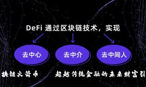区块链火箭币——超越传统金融的未来财富引擎