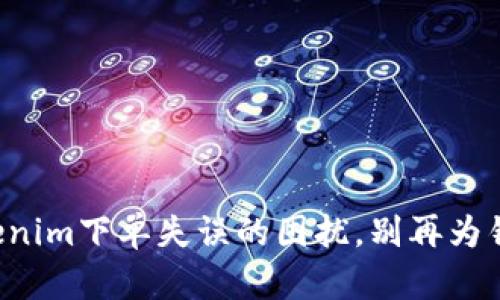 一招解决Tokenim下单失误的困扰，别再为错误支付烦恼！