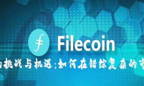区块链币交易的挑战与机遇：如何在错综复杂的市场中优雅购卖？