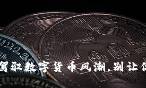 区块链币交易：驾驭数字货币风潮，别让你的资产被落下！