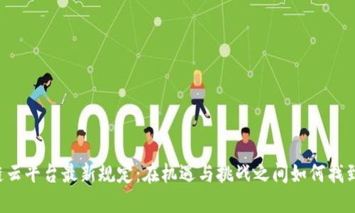 区块链云平台最新规定：在机遇与挑战之间如何找到平衡？