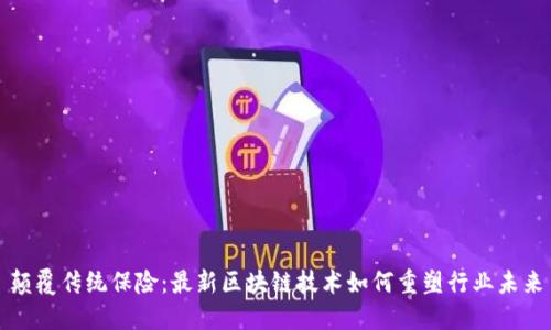 颠覆传统保险：最新区块链技术如何重塑行业未来
