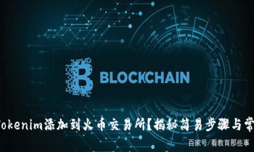 如何将Tokenim添加到火币交易所？揭秘简易步骤与常见问题！