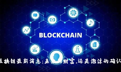 区块链最新消息：未来的财富，还是泡沫的确认？