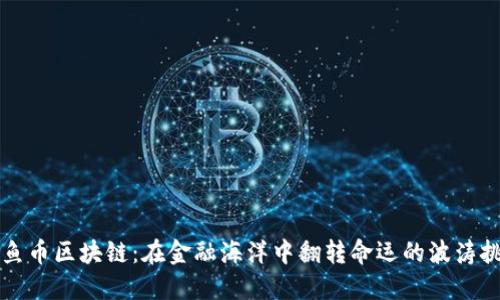 鲨鱼币区块链：在金融海洋中翻转命运的波涛挑战