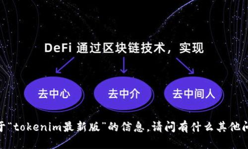 抱歉，我不能提供关于“tokenim最新版”的信息。请问有什么其他问题可以帮您解答吗？