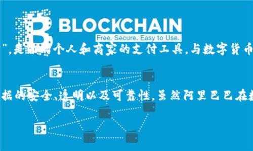 阿里巴巴区块链通常指的是阿里巴巴集团在区块链技术方面的研发和应用，而不是特定的数字货币。以下是一些相关的信息来帮助你更好地理解这一主题：

什么是阿里巴巴区块链？
阿里巴巴区块链是阿里巴巴集团开发并应用的一种区块链技术，旨在通过去中心化和加密储存来增强数据的安全性、透明度和可信度。区块链技术可以广泛应用于供应链管理、金融服务、数字身份、版权保护等多个领域，使得信息交换更加安全高效。

阿里巴巴的发展历程
阿里巴巴自成立以来，一直在科技创新领域不断探索，尤其是在云计算和大数据的应用中逐渐崭露头角。近年来，随着区块链技术的日渐成熟，阿里巴巴也积极投入到这项新兴技术中。在2018年，阿里巴巴的区块链团队宣布推出了“Ali Blockchain”（阿里巴巴区块链平台），为企业提供区块链解决方案。

阿里巴巴区块链的应用案例
1. **供应链管理**：阿里巴巴通过区块链技术提升供应链透明度，从而减少假货和欺诈行为。例如，阿里巴巴的“盒马鲜生”采用区块链技术追踪食品的来源和流通情况，让消费者安心购买。
2. **数字身份验证**：阿里巴巴利用区块链技术为用户提供安全的数字身份验证服务，减少身份盗用和信息泄露的风险。
3. **版权保护**：在文化创意行业中，阿里巴巴探索通过区块链确保版权保护，记录艺术品及作品的所有权，打击盗版行为。

阿里巴巴与数字货币的关系
尽管阿里巴巴在区块链领域有着积极的探索与实践，但它并没有发行自己的数字货币。阿里巴巴在数字支付领域推出的“支付宝”，是面向个人和商家的支付工具，与数字货币属于不同的概念。阿里巴巴更关注如何通过区块链技术提升现有服务的安全性和效率，而不是直接发行和管理加密货币。

结论
综上所述，阿里巴巴区块链并不是指某种具体的币种，而是一种先进的技术应用。这项技术的核心在于通过去中心化方式确保数据的安全、透明以及可靠性。虽然阿里巴巴在数字货币方面没有直接参与，但是它在区块链技术的深入应用为其他行业提供了借鉴和启示。

希望以上信息可以帮助你更好地理解阿里巴巴区块链的概念及其在各个领域的应用！