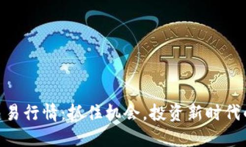Tokenim交易行情：抓住机会，投资新时代的数字资产