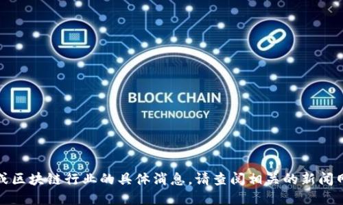 抱歉，我无法提供最新的实时新闻或动态。对于彭晶辉或区块链行业的具体消息，请查阅相关的新闻网站或社交媒体。您可以通过关键词搜索获取最新信息。