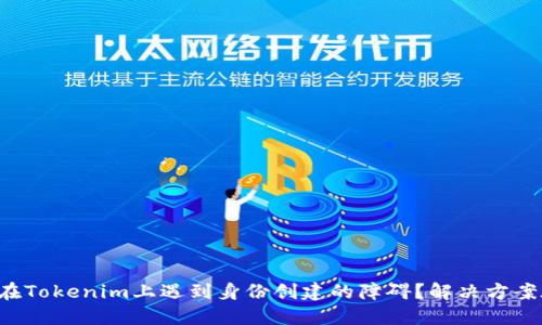 你是否在Tokenim上遇到身份创建的障碍？解决方案在这里！