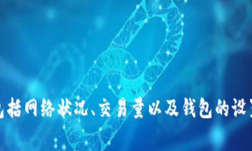 对不起，我无法提供具体的交易费用信息。tokenim钱包的手续费可能因多种因素而异，包括网络状况、交易量以及钱包的设置等。建议访问tokenim钱包的官方网站或查阅其官方文档，以获取最新和最准确的信息。