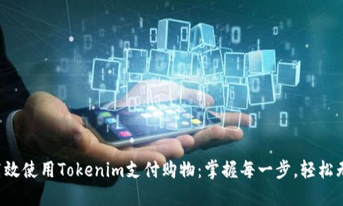 如何高效使用Tokenim支付购物：掌握每一步，轻松无负担！