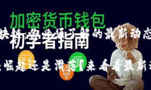 揭秘韩流区块链：你必须了解的最新动态与未来机遇

韩流区块链：崛起还是滑落？来看看最新动态！