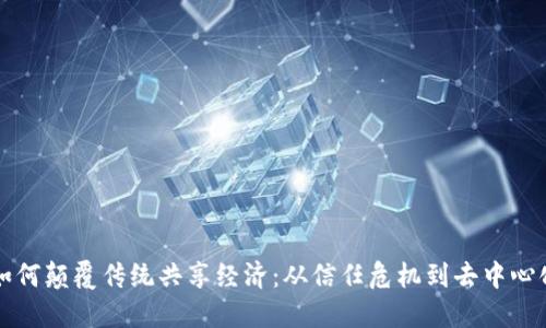 比特币如何颠覆传统共享经济：从信任危机到去中心化的未来