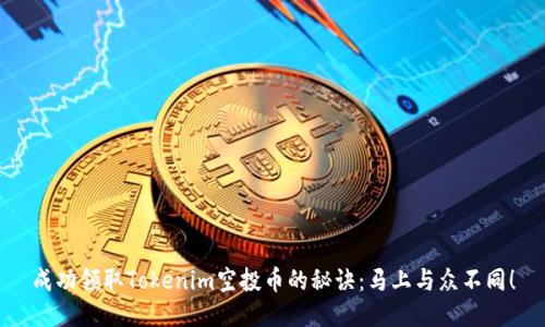 成功领取Tokenim空投币的秘诀：马上与众不同！