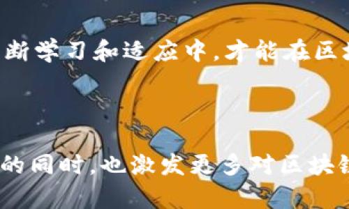 这是一个关于区块链生态系统的探讨，虽然简短，但却能引发读者的兴趣和思考。

  区块链：是创新的前沿，还是投资的陷阱？/  
 guanjianci 区块链,投资,挑战/ guanjianci 

引言：双刃剑的区块链
区块链，作为一种新兴的技术，近年来引发了全球范围内的广泛讨论。它不仅是数字货币的基础，还在许多其他领域展现出不可思议的潜力。然而，这种技术的崛起并非一帆风顺，其背后也隐藏着投资风险与技术发展的挑战。在这场关于区块链的讨论中，既有热情的支持者，也有怀疑的声音，正如金融领域中常说的，机会与风险永远是相伴而生。

一、区块链的基本概念
要理解区块链，我们首先要知道它的基本概念。区块链是由一系列按照时间顺序连接在一起的数据块组成的分布式账本技术。每个区块中的数据是经过加密处理的，确保了数据的安全与不可篡改。这一技术的特点使得它在很多地方都具备了传统数据库无法比拟的优势。

二、区块链的应用领域
区块链的应用并不仅限于数字货币。实际上，它在多个行业展现出了颠覆传统的潜力。例如，在供应链管理中，区块链可以提供透明的数据追踪，确保商品的来源可被验证。在金融服务领域，区块链能提升交易的速度和安全性，降低成本。此外，区块链技术还在医疗、房地产、法律和投票等领域找到了应用场景。

三、投资区块链的机遇与风险
尽管区块链有许多潜在的应用，投资区块链仍然面临着不少挑战。首先，市场的不稳定性让许多投资者感到不安。数字货币的价格波动剧烈，许多人因为追逐高额回报而盲目投资，最终造成了巨大的损失。此外，区块链相关项目的许多技术仍在不断发展中，没有经过充分验证。

四、理解链圈和币圈
在区块链生态系统中，“链圈”和“币圈”是两个重要的概念。链圈主要指的是围绕区块链技术本身进行研究和开发的人群，包括开发者、学者和技术爱好者。与之相比，币圈则是指围绕数字货币交易和投资的生态，充满了投机行为与市场噪音。两者在目标和动机上有着显著的区别，然而，它们又是相互关联的，链圈的创新驱动了币圈的炒作，而币圈的需求也推动了技术的发展。

五、矿圈的崛起与困境
矿圈则是区块链生态中另一个令人瞩目的部分。数字货币的生成依赖于大量的算力，因此，挖矿成为了一项越来越热门的活动。然而，挖矿不仅需要高额的硬件设备投资，也消耗了大量的电力。随着环保意识的提高和能耗费用的上升，许多国家对挖矿进行了严格的监管，矿圈面临着前所未有的挑战。在这样的背景下，矿圈是否还具备可持续的发展空间，值得深思。

六、文化与技术的交融
区块链不仅是技术革新，更是一种文化现象。加密货币背后的自由、去中心化的理念吸引了大量追求自主与创新的人们。这个生态系统不仅有其独特的技术语言，还形成了各类以区块链技术为主题的文化活动和社区。人们在这样的环境中分享知识、交流经验，这种文化氛围助推了技术的进步。

七、未来展望
未来，区块链是否会成为社会发展的主流工具，取决于技术的成熟度、监管政策的完善以及社会的接受程度。虽然当前区块链面临许多挑战，但其潜力不可忽视。在新的技术不断涌现的今天，理解并拥抱变化是每一个投资者和从业者的必要素养。是否能在这个充满可能性的领域找到自己的位置，关键在于我们如何把握机遇与挑战。

结语：迈向未来的选择
总的来说，区块链技术是一把双刃剑，既有机会，也有风险。面对这样一个复杂的发展环境，作为投资者和从业者，我们应当理性对待，进行仔细的研究和合理的决策。只有在不断学习和适应中，才能在区块链的浪潮中立于不败之地。

区块链作为一个快速发展的技术领域，正在改变我们生活的方方面面。是时候抛开固有认知，深入了解其背后的机制与文化，以更加明智的角度参与这一场革命。

这篇文章通过对区块链生态的深入分析，探讨了其背后的技术、文化、挑战和机遇，使读者能够更加全面地了解这个充满变革与前景的领域。希望这段文字能在触动您的思考的同时，也激发更多对区块链的兴趣与探索。