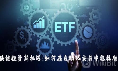区块链投资新机遇：如何在自动化交易中稳操胜券？